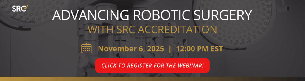 Click the graphic to register for our upcoming webinar Advancing Robotic Surgery with SRC Accreditation on November 6, 2025 at 12:00 PM ET.
